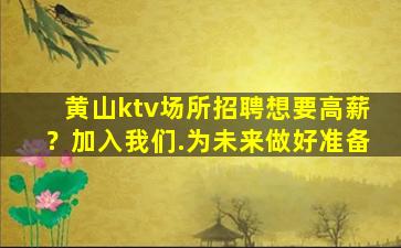黄山ktv场所招聘想要高薪？加入我们.为未来做好准备